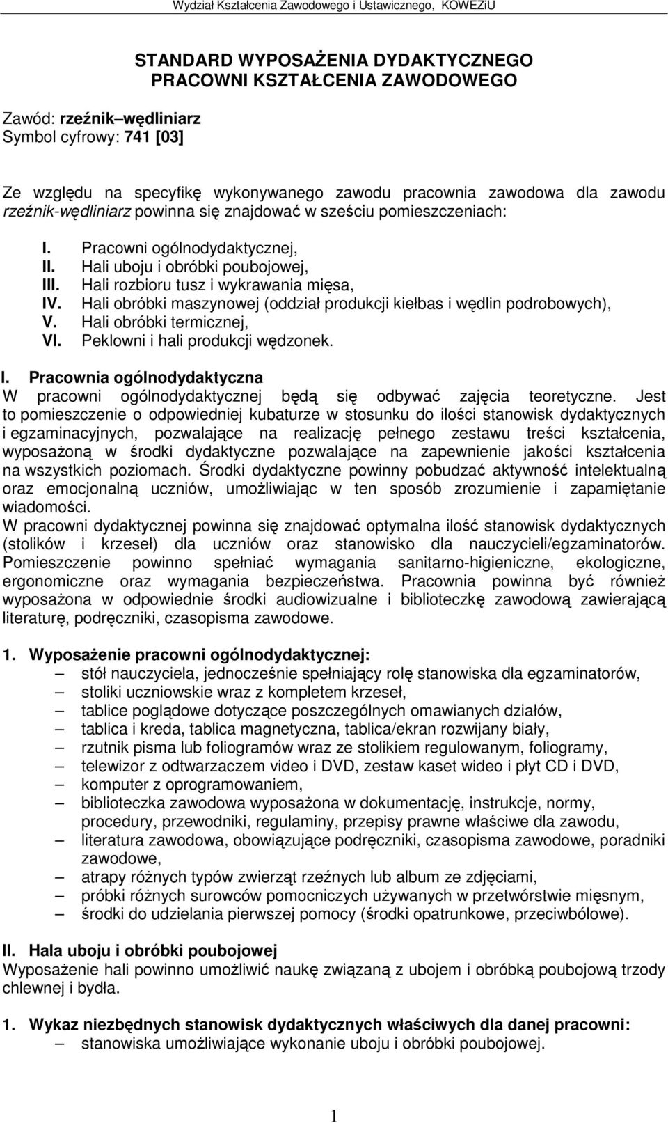 Hali rozbioru tusz i wykrawania misa, IV. Hali obróbki maszynowej (oddział produkcji kiełbas i wdlin podrobowych), V. Hali obróbki termicznej, VI. Peklowni i hali produkcji wdzonek. I. Pracownia ogólnodydaktyczna W pracowni ogólnodydaktycznej bd si odbywa zajcia teoretyczne.