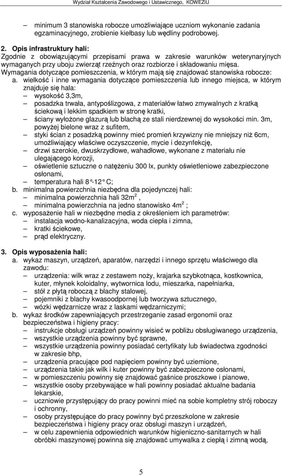 Wymagania dotyczce pomieszczenia, w którym maj si znajdowa stanowiska robocze: wysoko 3,3m, posadzka trwała, antypolizgowa, z materiałów łatwo zmywalnych z kratk ciekow i lekkim spadkiem w stron