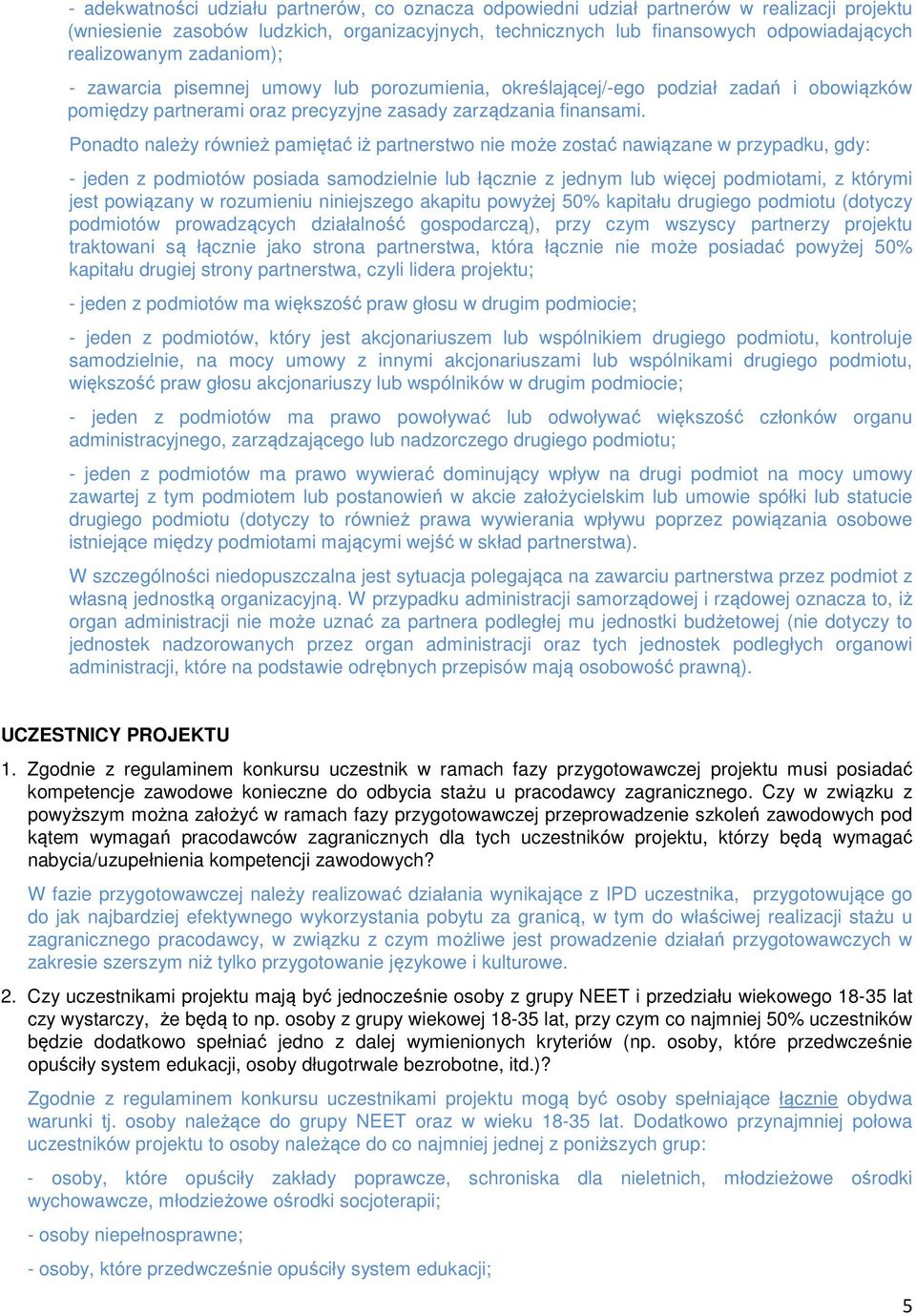Ponadto należy również pamiętać iż partnerstwo nie może zostać nawiązane w przypadku, gdy: - jeden z podmiotów posiada samodzielnie lub łącznie z jednym lub więcej podmiotami, z którymi jest