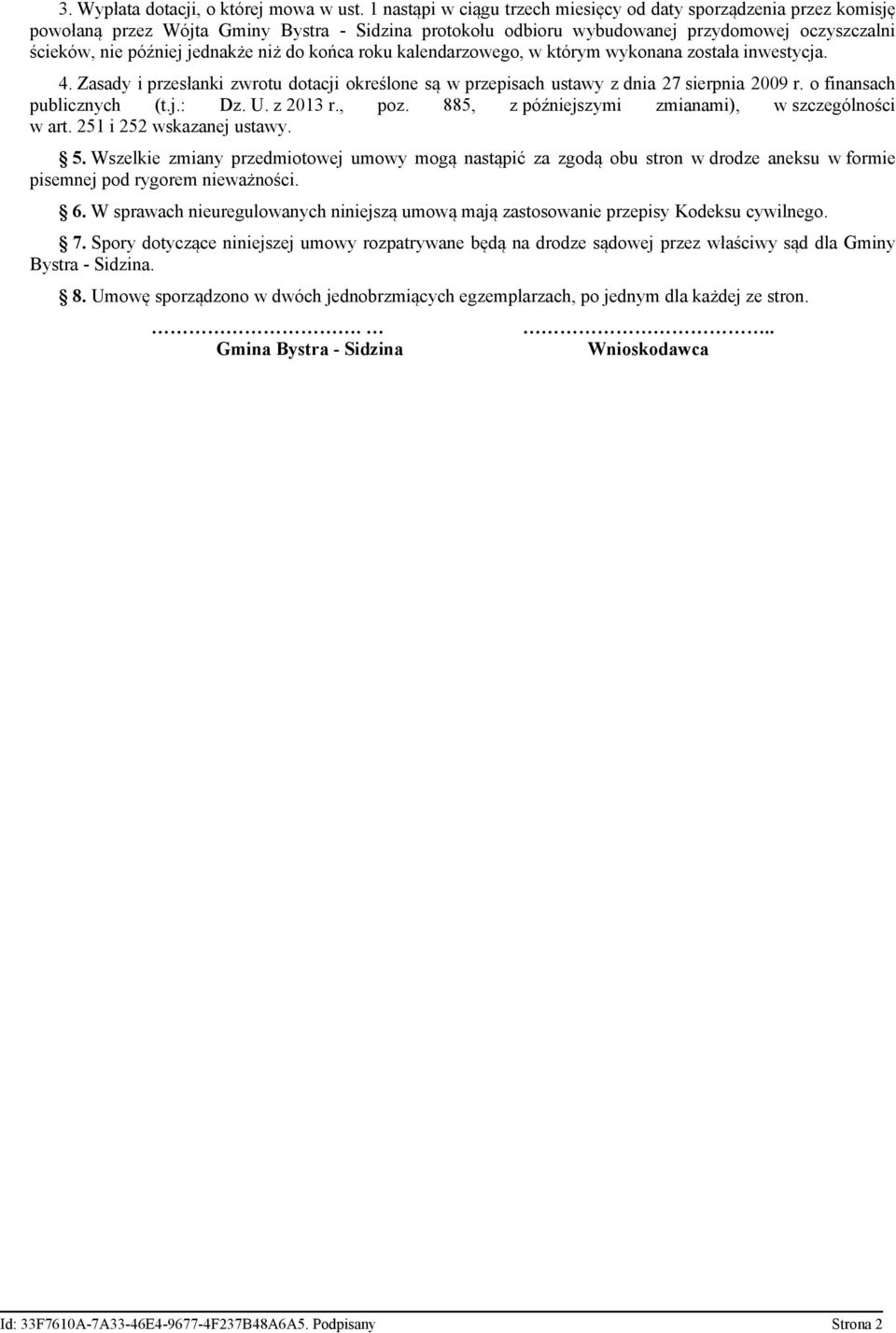 niż do końca roku kalendarzowego, w którym wykonana została inwestycja. 4. Zasady i przesłanki zwrotu dotacji określone są w przepisach ustawy z dnia 27 sierpnia 2009 r. o finansach publicznych (t.j.: Dz.