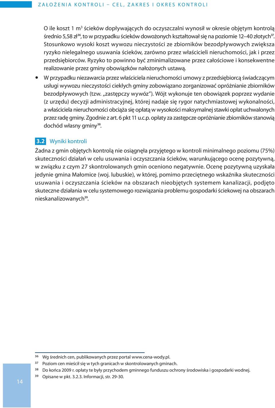 Stosunkowo wysoki koszt wywozu nieczystości ze zbiorników bezodpływowych zwiększa ryzyko nielegalnego usuwania ścieków, zarówno przez właścicieli nieruchomości, jak i przez przedsiębiorców.