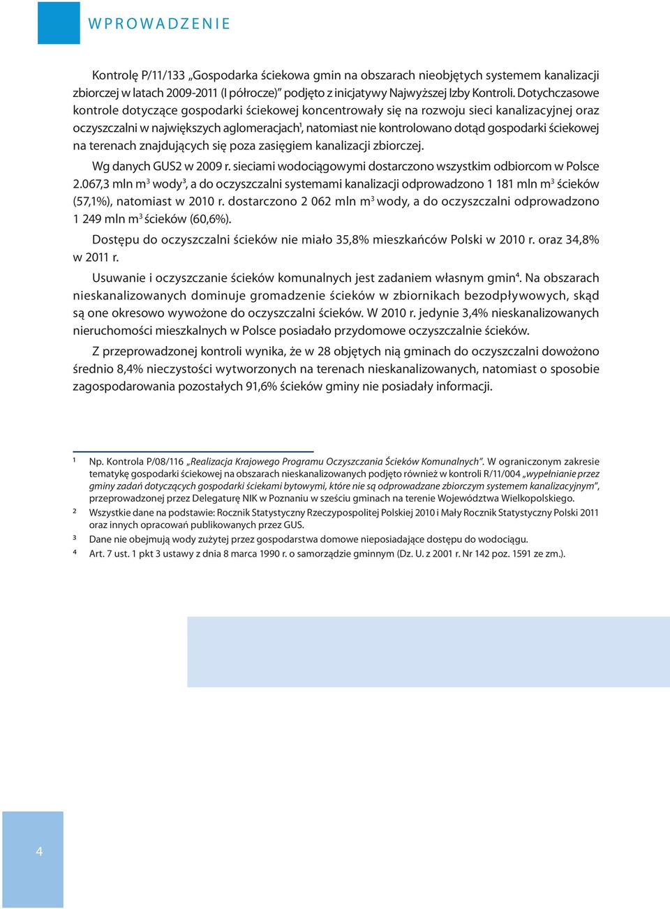 Dotychczasowe kontrole dotyczące gospodarki ściekowej koncentrowały się na rozwoju sieci kanalizacyjnej oraz oczyszczalni w największych aglomeracjach1, natomiast nie kontrolowano dotąd gospodarki