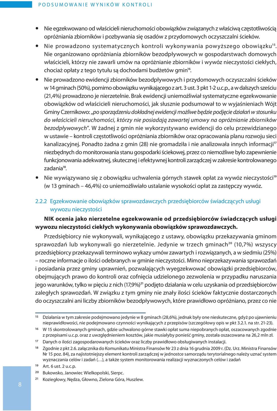 Nie organizowano opróżniania zbiorników bezodpływowych w gospodarstwach domowych właścicieli, którzy nie zawarli umów na opróżnianie zbiorników i wywóz nieczystości ciekłych, chociaż opłaty z tego