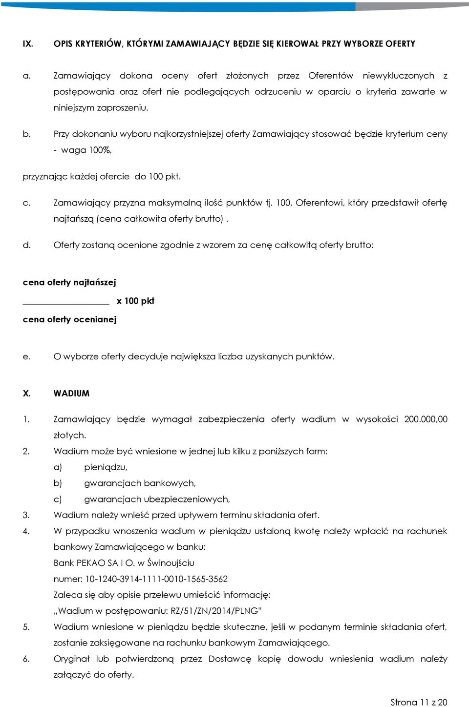 Przy dokonaniu wyboru najkorzystniejszej oferty Zamawiający stosować będzie kryterium ceny - waga 100%, przyznając każdej ofercie do 100 pkt. c. Zamawiający przyzna maksymalną ilość punktów tj.