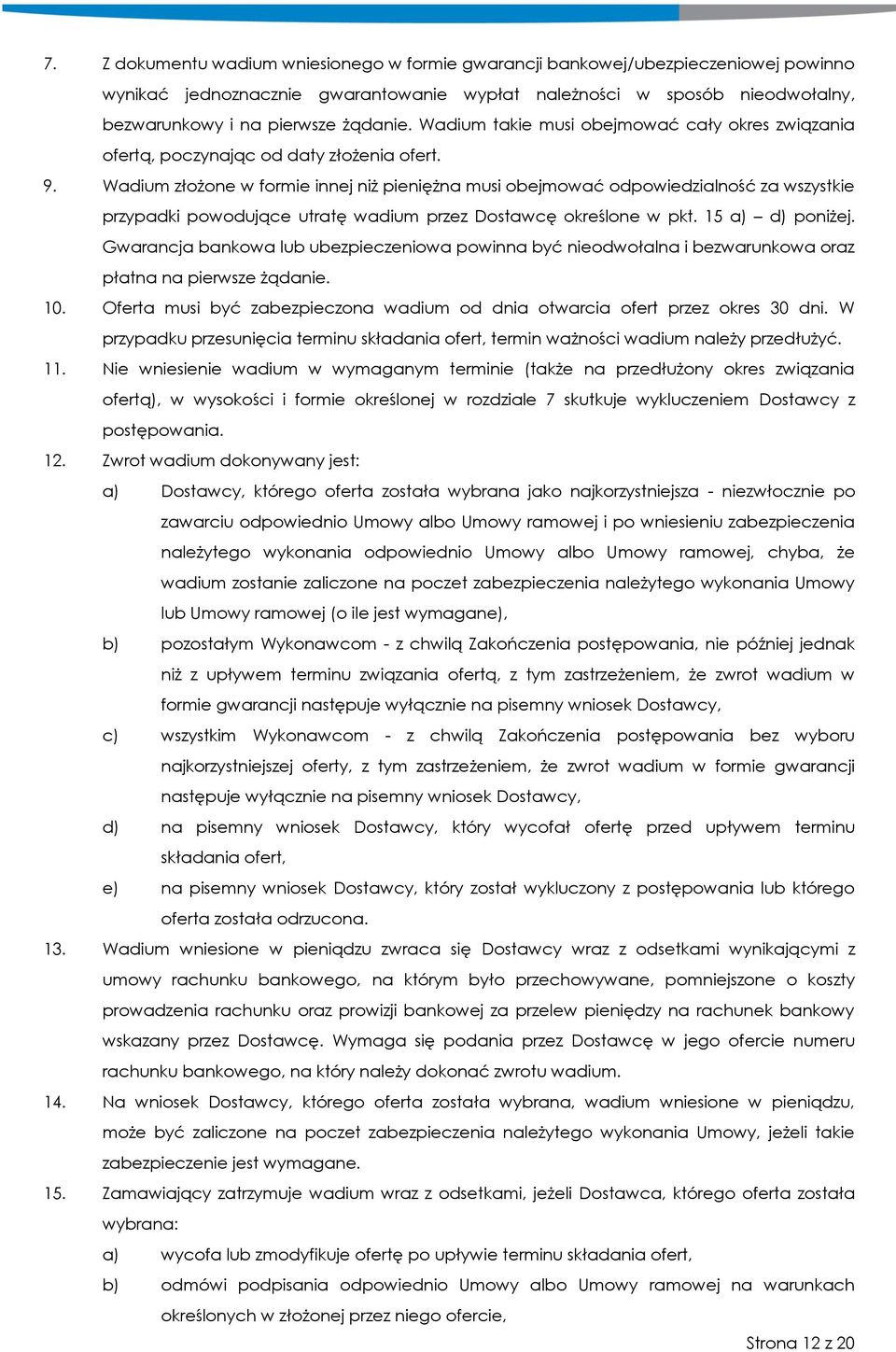 Wadium złożone w formie innej niż pieniężna musi obejmować odpowiedzialność za wszystkie przypadki powodujące utratę wadium przez Dostawcę określone w pkt. 15 a) d) poniżej.