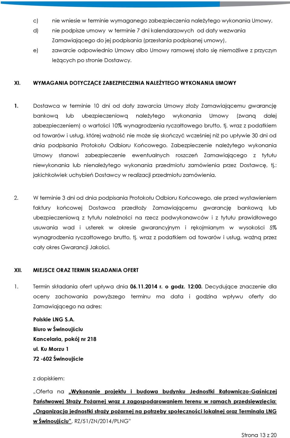 Dostawca w terminie 10 dni od daty zawarcia Umowy złoży Zamawiającemu gwarancję bankową lub ubezpieczeniową należytego wykonania Umowy (zwaną dalej zabezpieczeniem) o wartości 10% wynagrodzenia