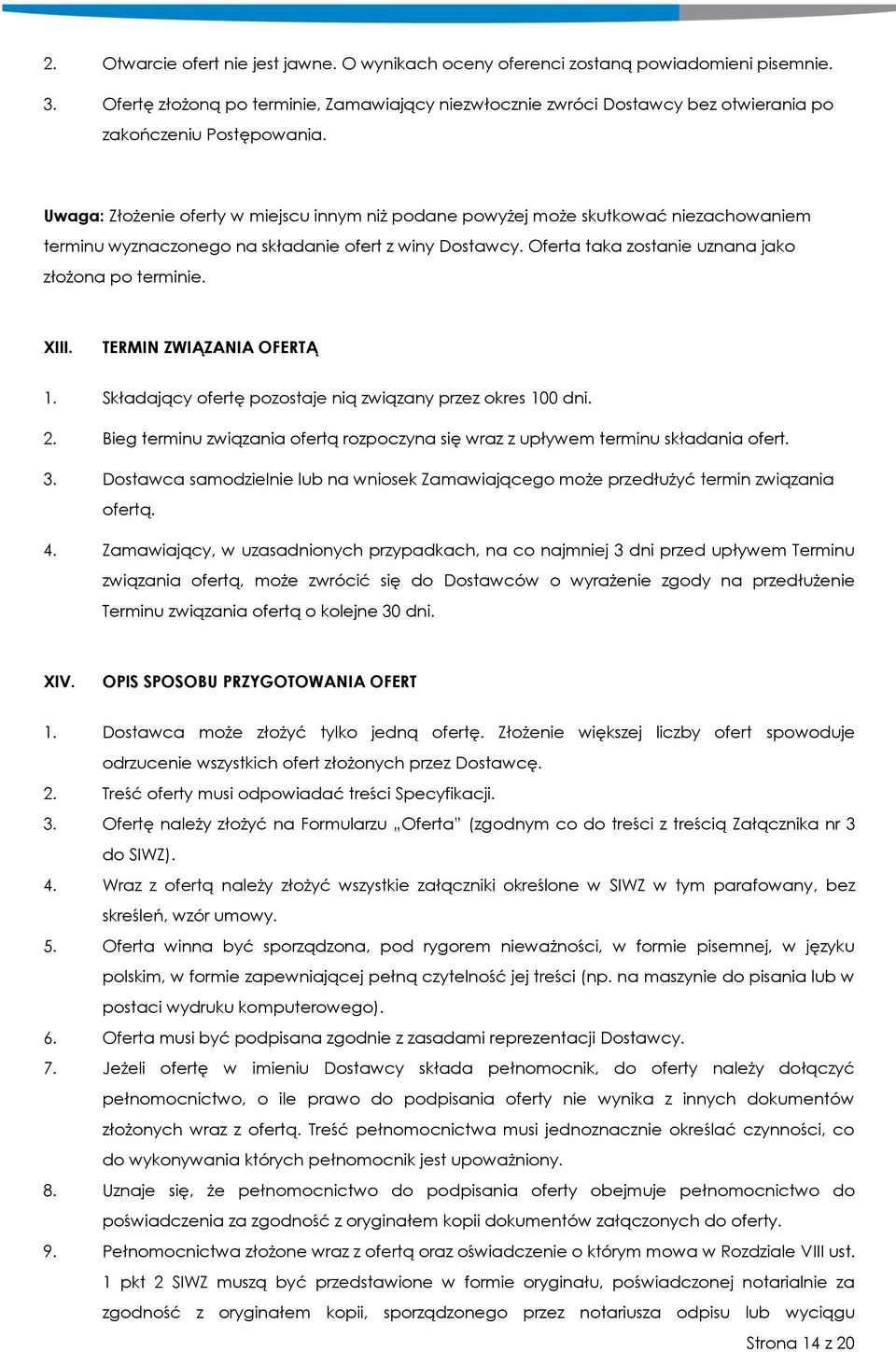 Uwaga: Złożenie oferty w miejscu innym niż podane powyżej może skutkować niezachowaniem terminu wyznaczonego na składanie ofert z winy Dostawcy. Oferta taka zostanie uznana jako złożona po terminie.