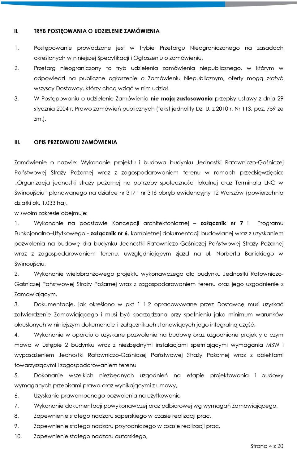 w nim udział. 3. W Postępowaniu o udzielenie Zamówienia nie mają zastosowania przepisy ustawy z dnia 29 stycznia 2004 r. Prawo zamówień publicznych (tekst jednolity Dz. U. z 2010 r. Nr 113, poz.