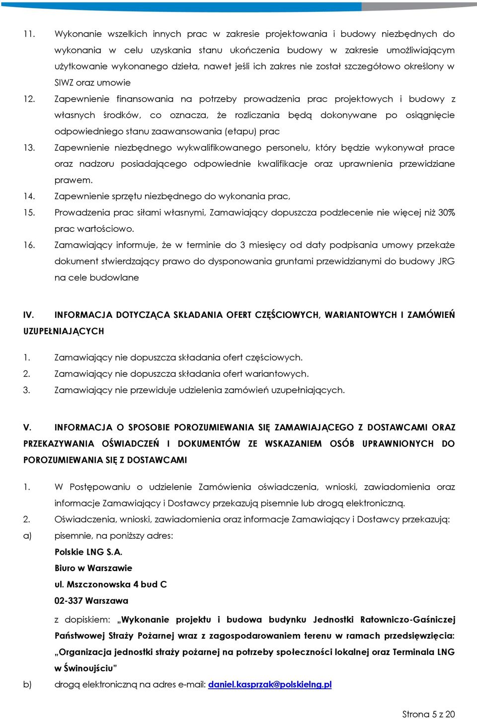 Zapewnienie finansowania na potrzeby prowadzenia prac projektowych i budowy z własnych środków, co oznacza, że rozliczania będą dokonywane po osiągnięcie odpowiedniego stanu zaawansowania (etapu)