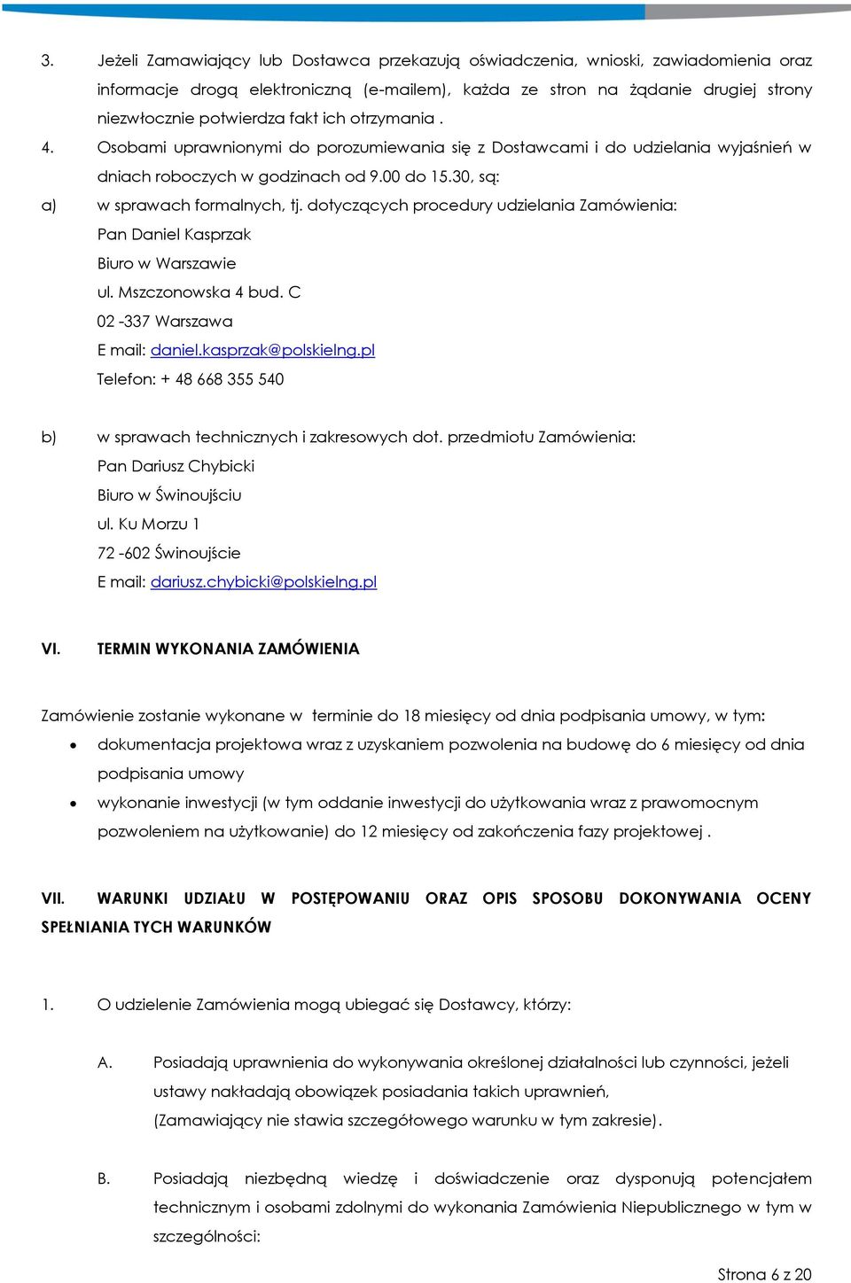 dotyczących procedury udzielania Zamówienia: Pan Daniel Kasprzak Biuro w Warszawie ul. Mszczonowska 4 bud. C 02-337 Warszawa E mail: daniel.kasprzak@polskielng.