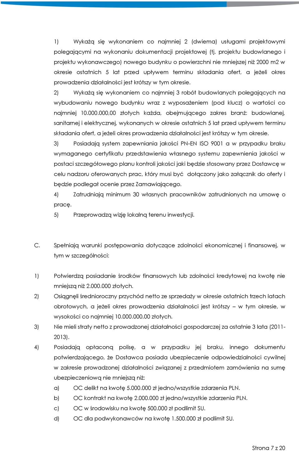działalności jest krótszy w tym okresie. 2) Wykażą się wykonaniem co najmniej 3 robót budowlanych polegających na wybudowaniu nowego budynku wraz z wyposażeniem (pod klucz) o wartości co najmniej 10.