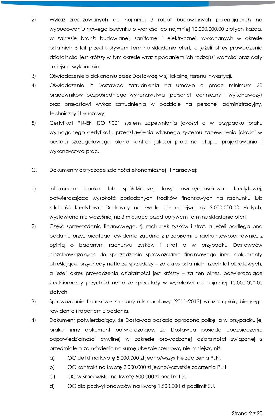 krótszy w tym okresie wraz z podaniem ich rodzaju i wartości oraz daty i miejsca wykonania. 3) Oświadczenie o dokonaniu przez Dostawcę wizji lokalnej terenu inwestycji.