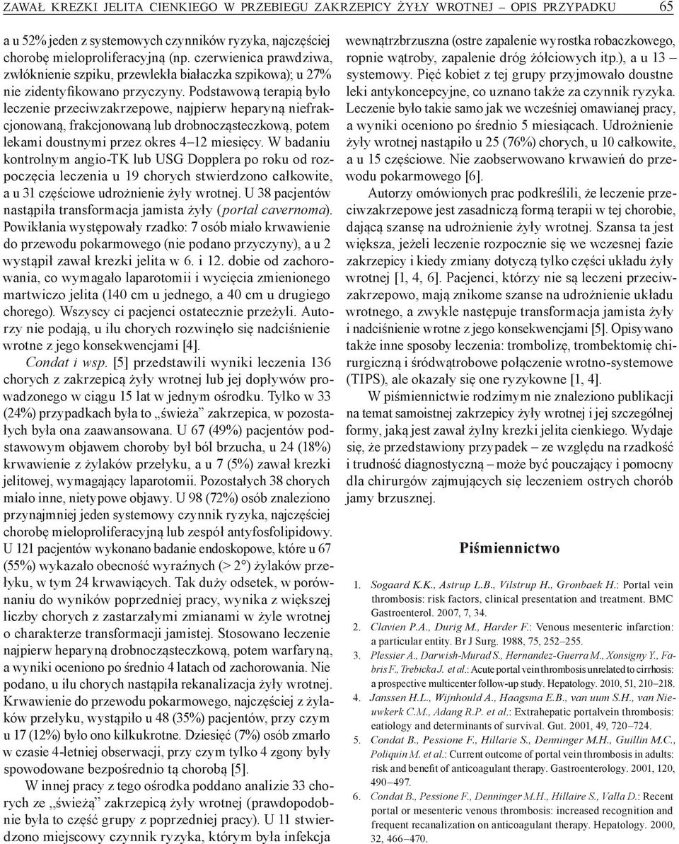 Podstawową terapią było leczenie przeciwzakrzepowe, najpierw heparyną niefrakcjonowaną, frakcjonowaną lub drobnocząsteczkową, potem lekami doustnymi przez okres 4 12 miesięcy.