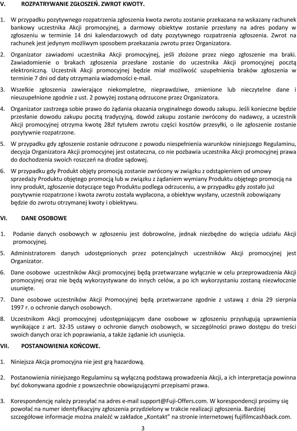 zgłoszeniu w terminie 14 dni kalendarzowych od daty pozytywnego rozpatrzenia zgłoszenia. Zwrot na rachunek jest jedynym możliwym sposobem przekazania zwrotu przez Organizatora. 2.