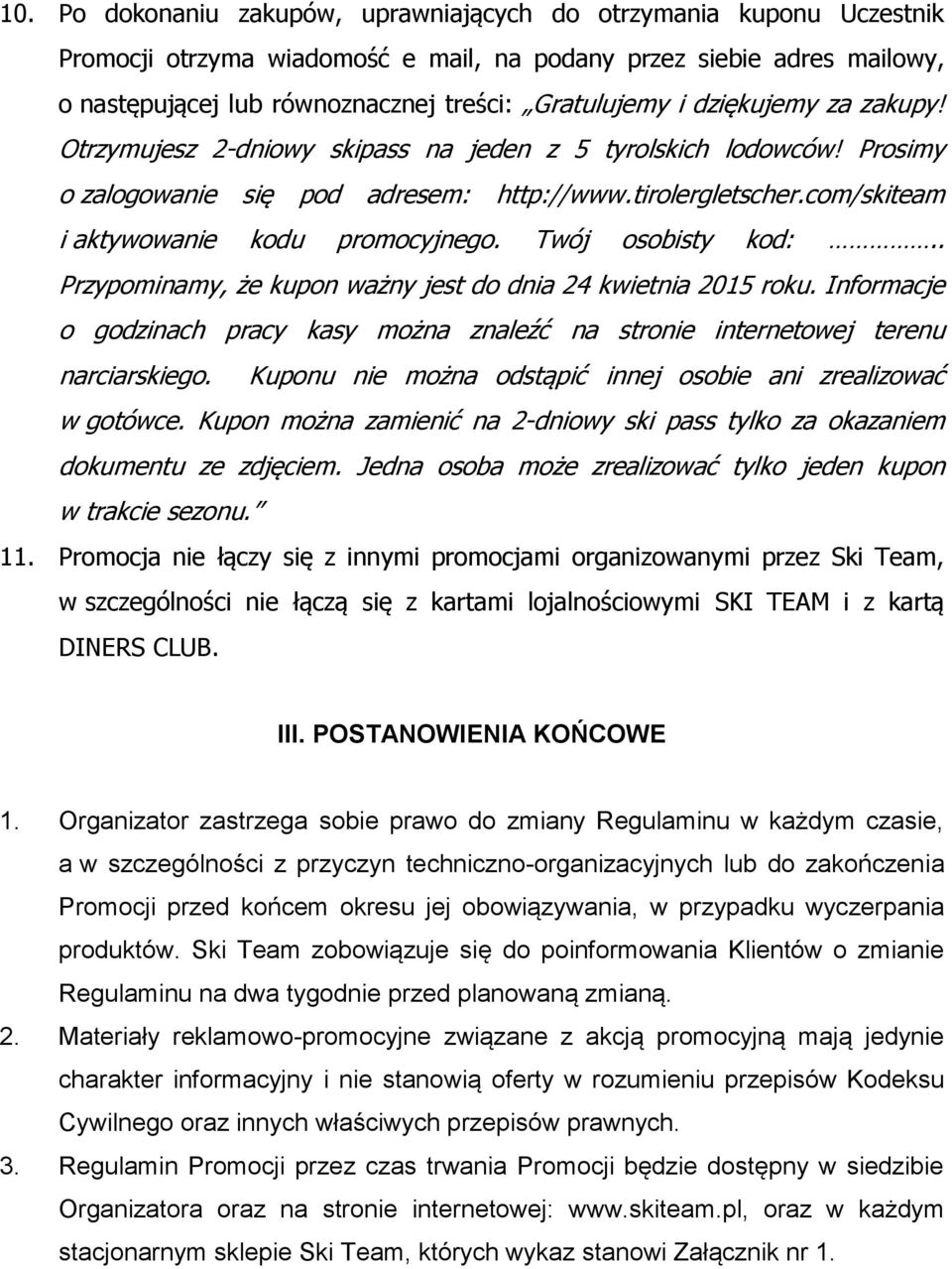 Twój osobisty kod:.. Przypominamy, że kupon ważny jest do dnia 24 kwietnia 2015 roku. Informacje o godzinach pracy kasy można znaleźć na stronie internetowej terenu narciarskiego.