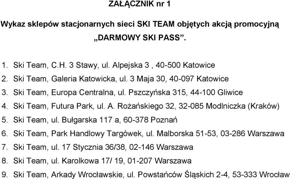 Rożańskiego 32, 32-085 Modlniczka (Kraków) 5. Ski Team, ul. Bułgarska 117 a, 60-378 Poznań 6. Ski Team, Park Handlowy Targówek, ul. Malborska 51-53, 03-286 Warszawa 7.