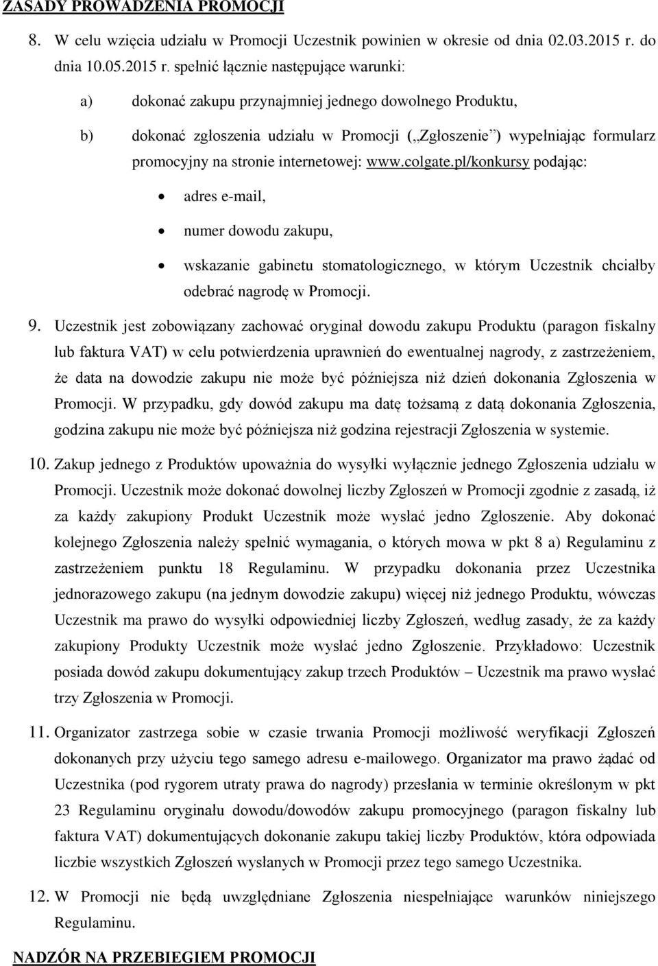 spełnić łącznie następujące warunki: a) dokonać zakupu przynajmniej jednego dowolnego Produktu, b) dokonać zgłoszenia udziału w Promocji ( Zgłoszenie ) wypełniając formularz promocyjny na stronie