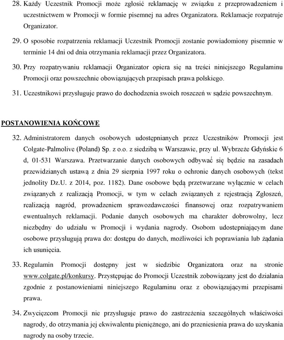 Przy rozpatrywaniu reklamacji Organizator opiera się na treści niniejszego Regulaminu Promocji oraz powszechnie obowiązujących przepisach prawa polskiego. 31.