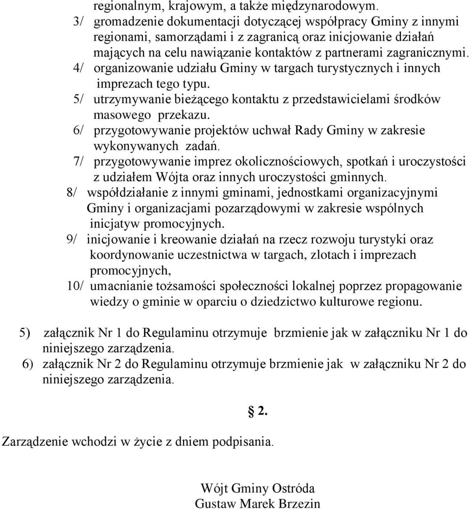 / organizowanie udziału Gminy w targach turystycznych i innych imprezach tego typu. 5/ utrzymywanie bieżącego kontaktu z przedstawicielami środków masowego przekazu.