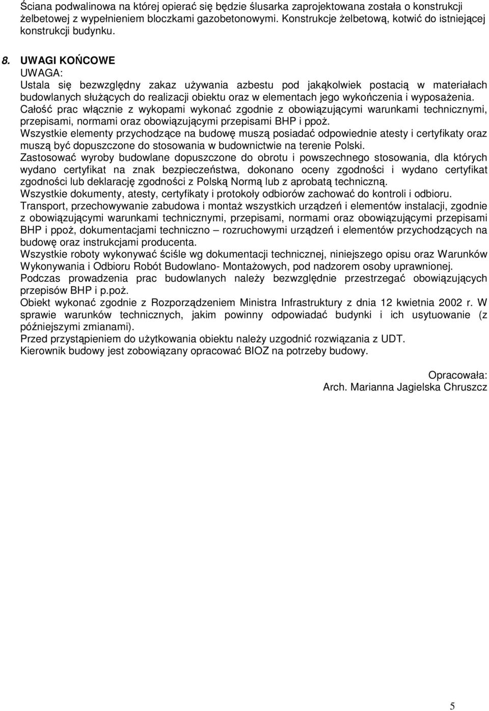 UWAGI KOŃCOWE UWAGA: Ustala się bezwzględny zakaz uŝywania azbestu pod jakąkolwiek postacią w materiałach budowlanych słuŝących do realizacji obiektu oraz w elementach jego wykończenia i wyposaŝenia.