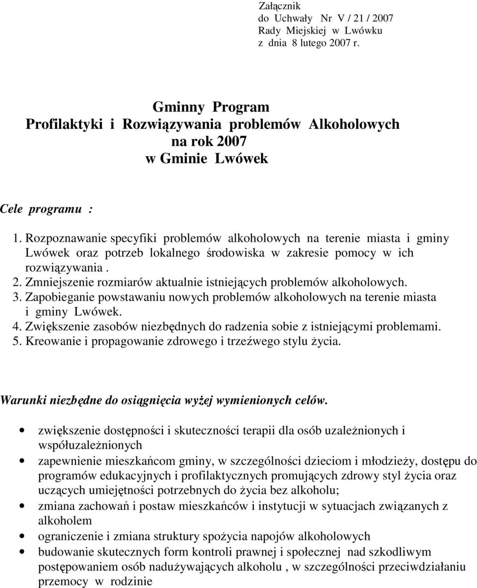 Zmniejszenie rozmiarów aktualnie istniejących problemów alkoholowych. 3. Zapobieganie powstawaniu nowych problemów alkoholowych na terenie miasta i gminy Lwówek. 4.