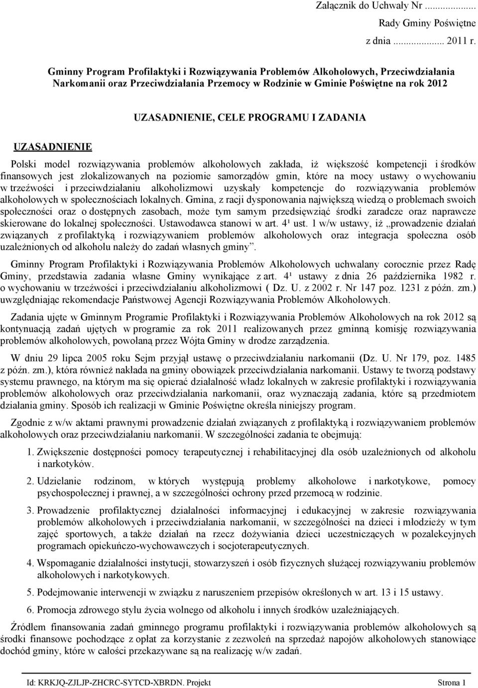 ZADANIA UZASADNIENIE Polski model rozwiązywania problemów alkoholowych zakłada, iż większość kompetencji i środków finansowych jest zlokalizowanych na poziomie samorządów gmin, które na mocy ustawy o