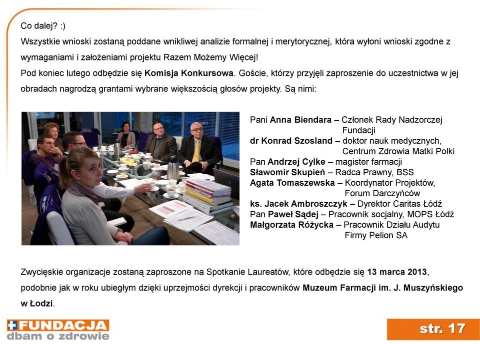 Są nimi: Pani Anna Biendara Członek Rady Nadzorczej Fundacji dr Konrad Szosland doktor nauk medycznych, Centrum Zdrowia Matki Polki Pan Andrzej Cylke magister farmacji Sławomir Skupień Radca Prawny,