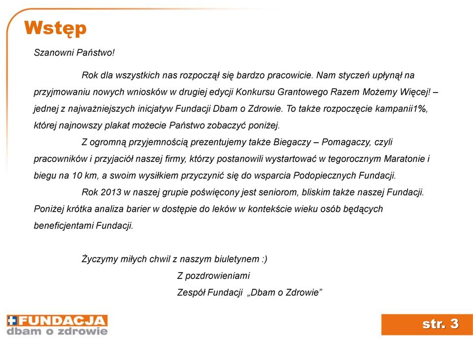 Z ogromną przyjemnością prezentujemy także Biegaczy Pomagaczy, czyli pracowników i przyjaciół naszej firmy, którzy postanowili wystartować w tegorocznym Maratonie i biegu na 10 km, a swoim wysiłkiem