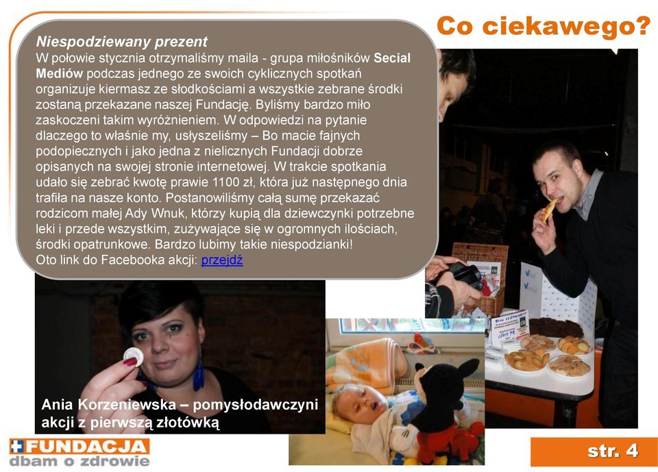 W odpowiedzi na pytanie dlaczego to właśnie my, usłyszeliśmy Bo macie fajnych podopiecznych i jako jedna z nielicznych Fundacji dobrze opisanych na swojej stronie internetowej.