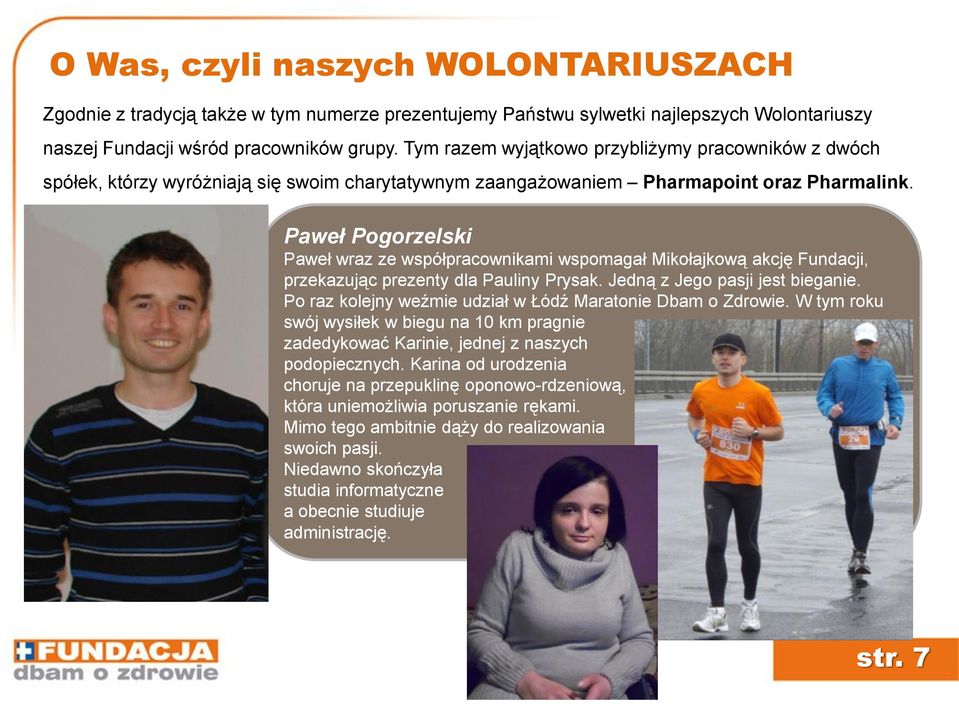 Paweł Pogorzelski Paweł wraz ze współpracownikami wspomagał Mikołajkową akcję Fundacji, przekazując prezenty dla Pauliny Prysak. Jedną z Jego pasji jest bieganie.