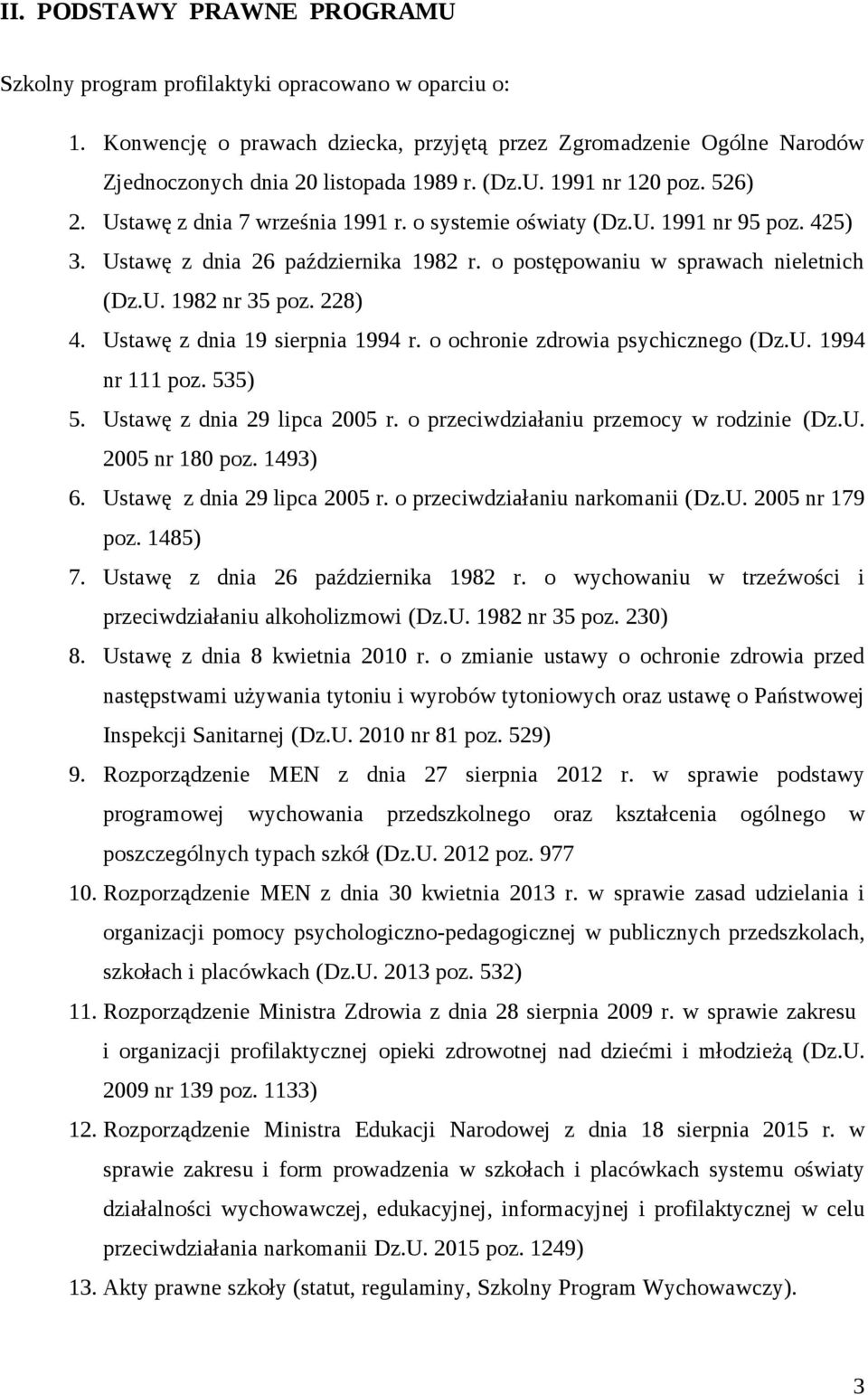 228) 4. Ustawę z dnia 19 sierpnia 1994 r. o ochronie zdrowia psychicznego (Dz.U. 1994 nr 111 poz. 535) 5. Ustawę z dnia 29 lipca 2005 r. o przeciwdziałaniu przemocy w rodzinie (Dz.U. 2005 nr 180 poz.