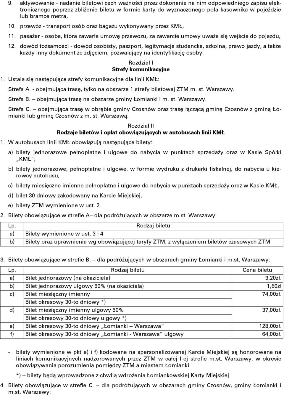 dowód tożsamości - dowód osobisty, paszport, legitymacja studencka, szkolna, prawo jazdy, a także każdy inny dokument ze zdjęciem, pozwalający na identyfikację osoby.