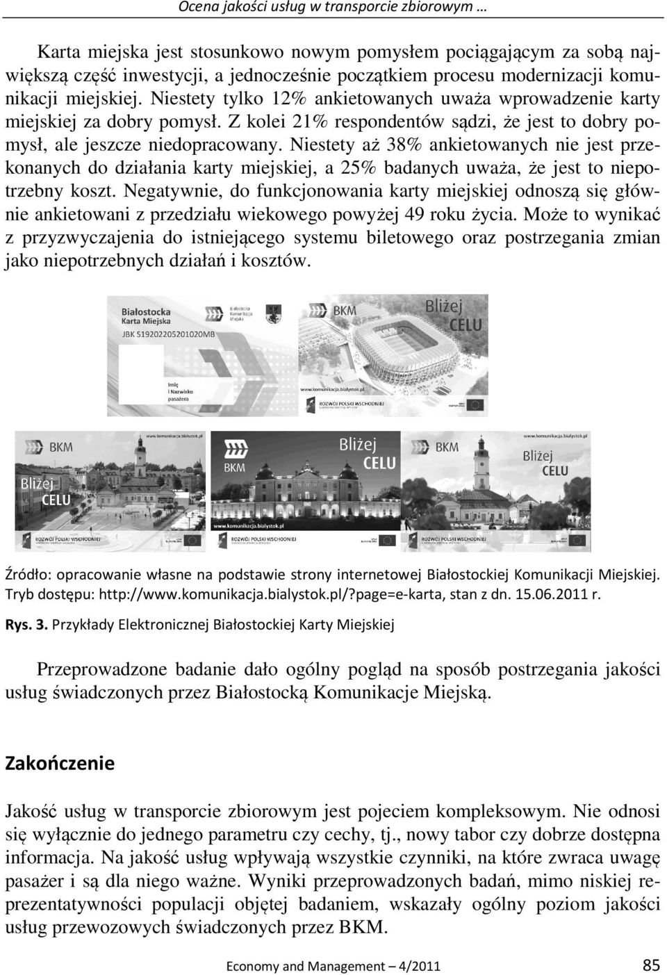 Niestety aż 38% ankietowanych nie jest przekonanych do działania karty miejskiej, a 25% badanych uważa, że jest to niepotrzebny koszt.