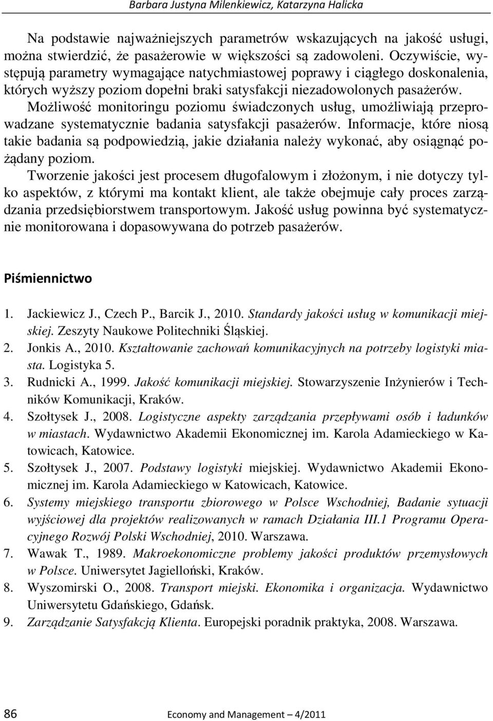 Możliwość monitoringu poziomu świadczonych usług, umożliwiają przeprowadzane systematycznie badania satysfakcji pasażerów.