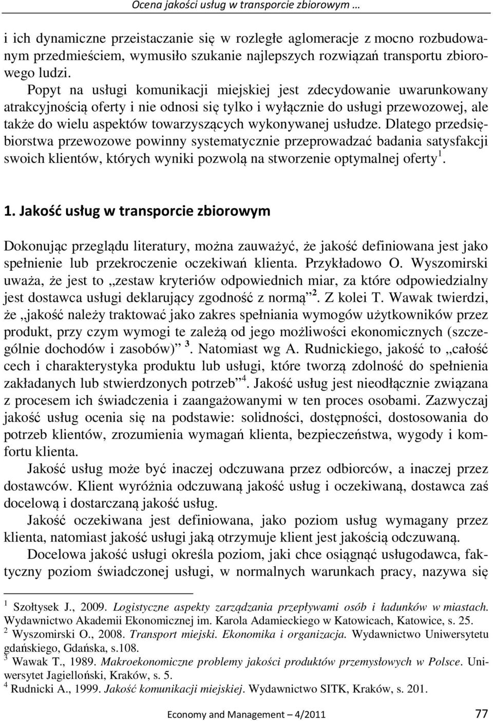 Popyt na usługi komunikacji miejskiej jest zdecydowanie uwarunkowany atrakcyjnością oferty i nie odnosi się tylko i wyłącznie do usługi przewozowej, ale także do wielu aspektów towarzyszących