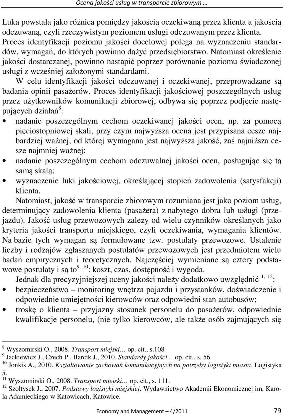 Natomiast określenie jakości dostarczanej, powinno nastąpić poprzez porównanie poziomu świadczonej usługi z wcześniej założonymi standardami.