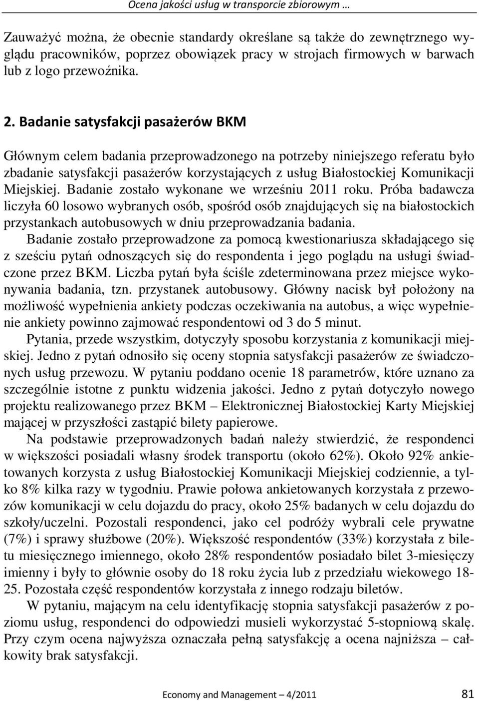 Badanie satysfakcji pasażerów BKM Głównym celem badania przeprowadzonego na potrzeby niniejszego referatu było zbadanie satysfakcji pasażerów korzystających z usług Białostockiej Komunikacji