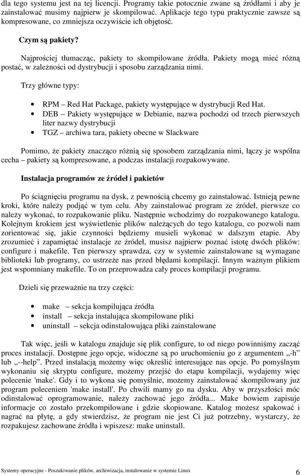 Pakiety mogą mieć różną postać, w zależności od dystrybucji i sposobu zarządzania nimi. Trzy główne typy: RPM Red Hat Package, pakiety występujące w dystrybucji Red Hat.