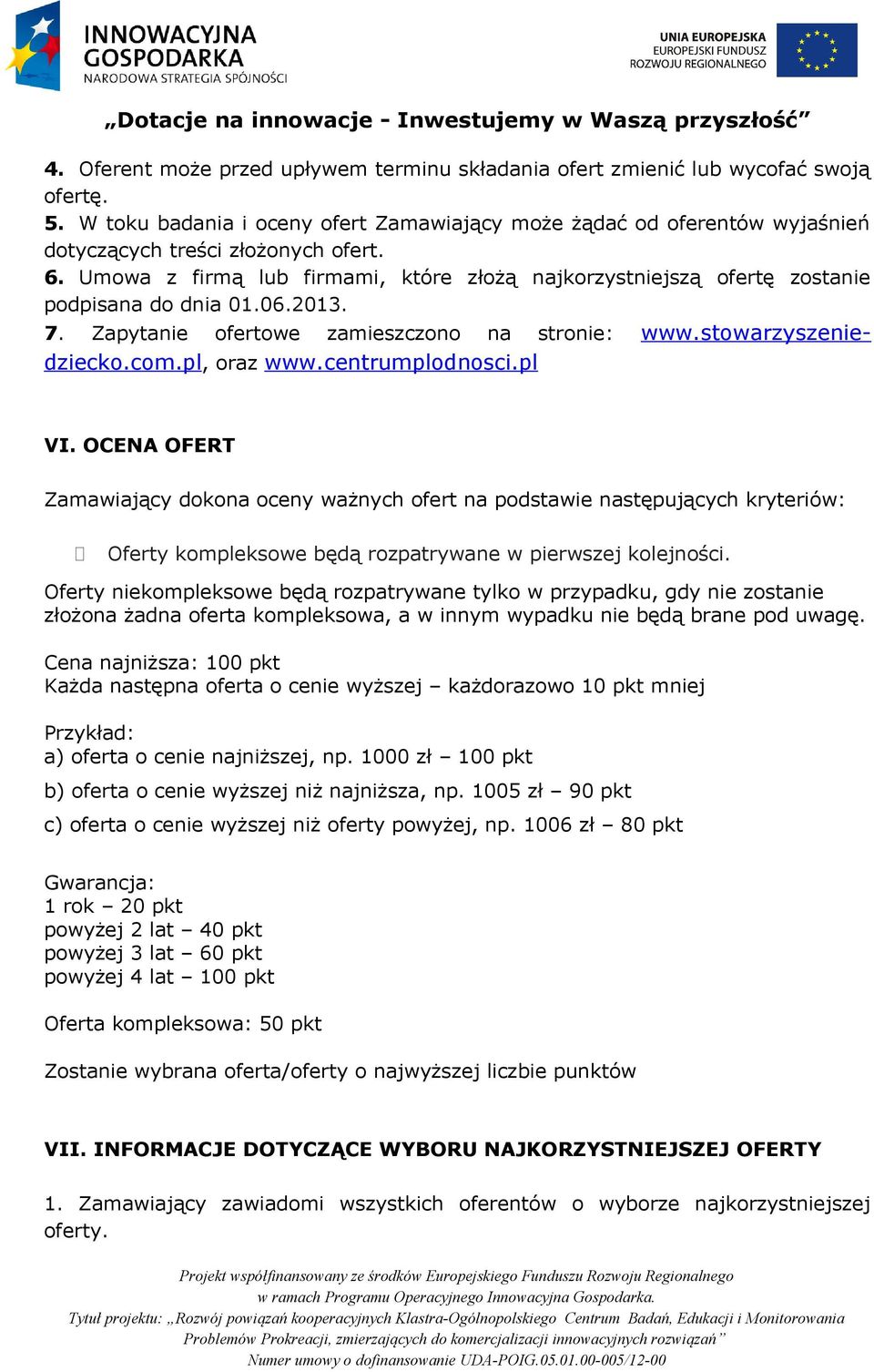 Umowa z firmą lub firmami, które złożą najkorzystniejszą ofertę zostanie podpisana do dnia 01.06.2013. 7. Zapytanie ofertowe zamieszczono na stronie: www.stowarzyszeniedziecko.com.pl, oraz www.