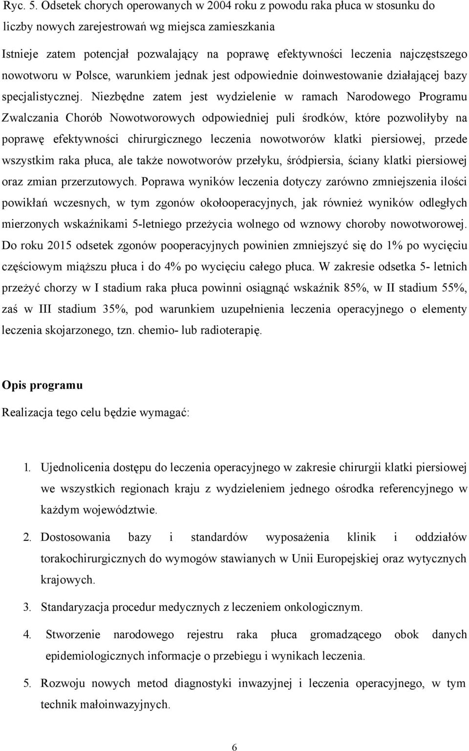 najczęstszego nowotworu w Polsce, warunkiem jednak jest odpowiednie doinwestowanie działającej bazy specjalistycznej.