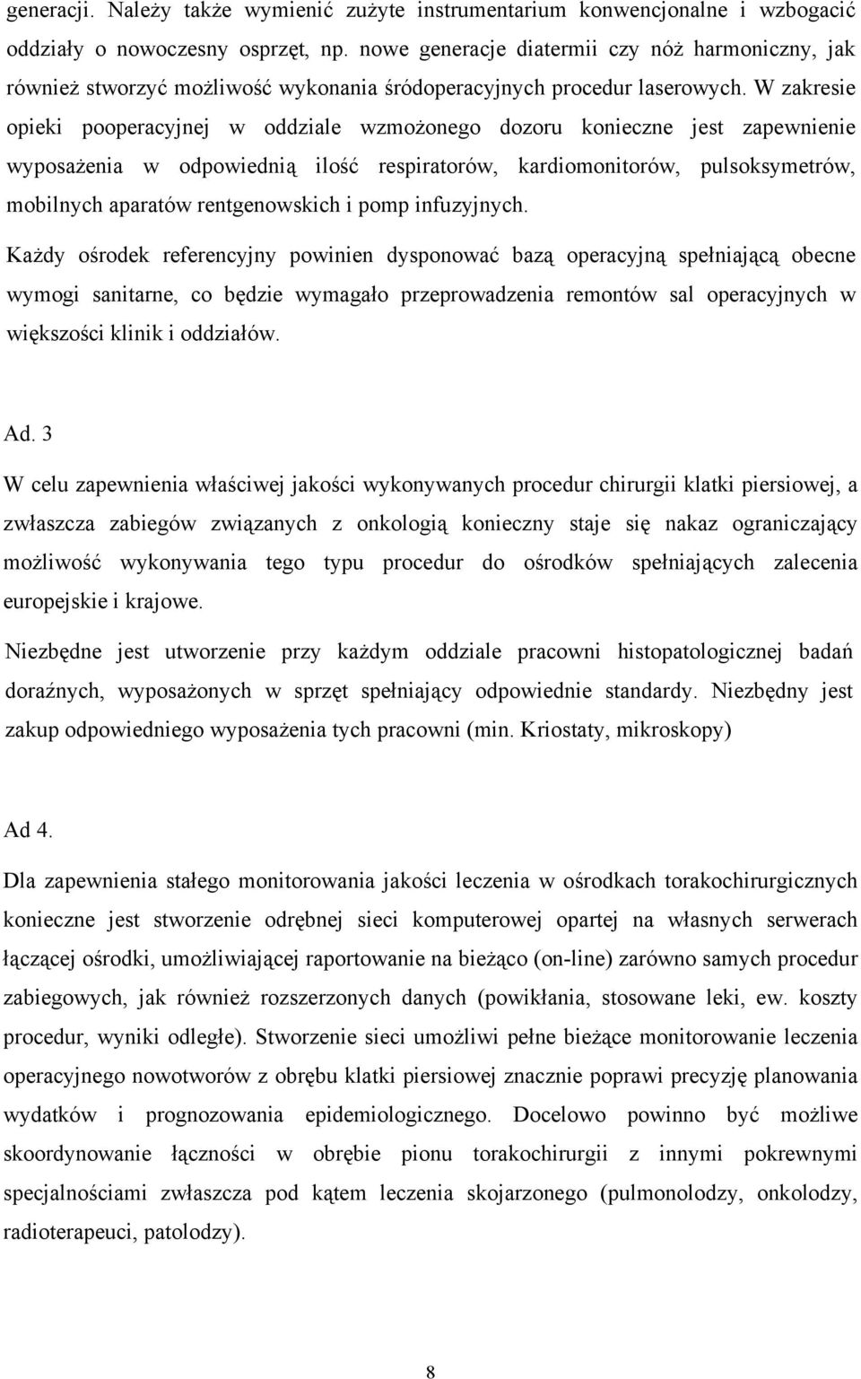 W zakresie opieki pooperacyjnej w oddziale wzmożonego dozoru konieczne jest zapewnienie wyposażenia w odpowiednią ilość respiratorów, kardiomonitorów, pulsoksymetrów, mobilnych aparatów