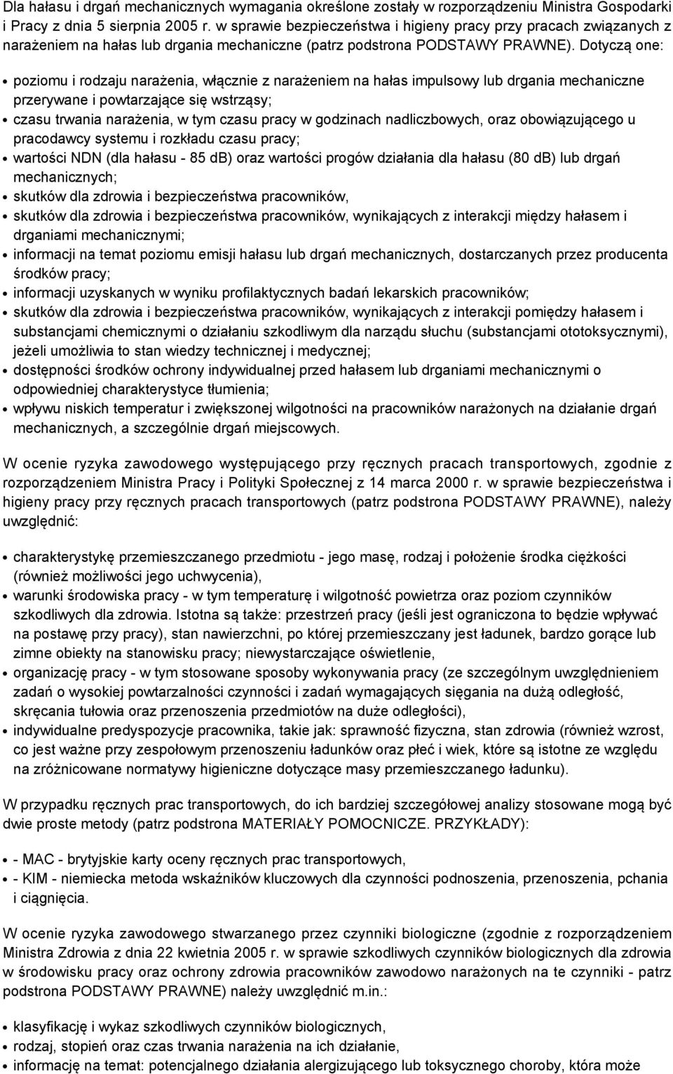 Dotyczą one: poziomu i rodzaju narażenia, włącznie z narażeniem na hałas impulsowy lub drgania mechaniczne przerywane i powtarzające się wstrząsy; czasu trwania narażenia, w tym czasu pracy w
