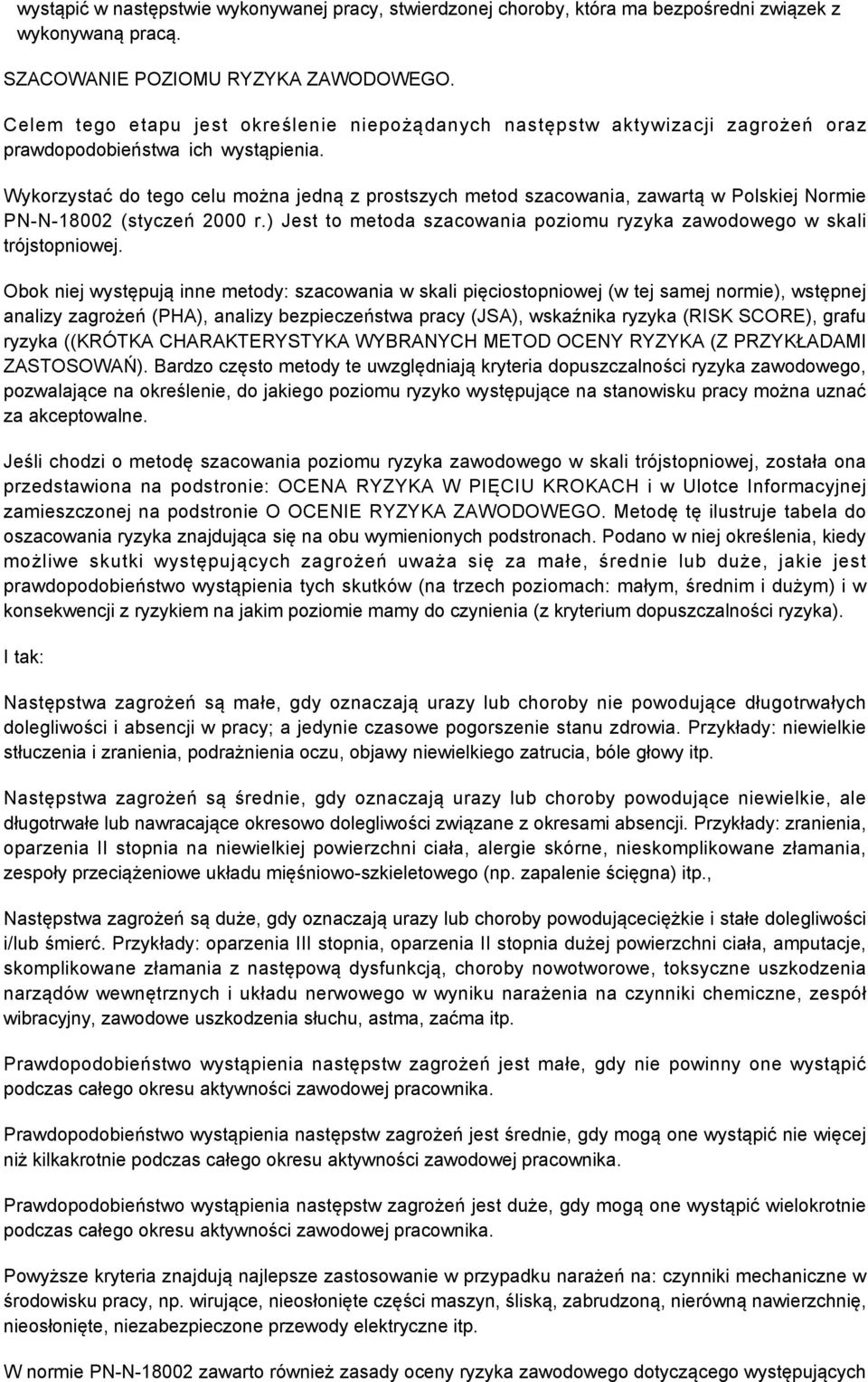 Wykorzystać do tego celu można jedną z prostszych metod szacowania, zawartą w Polskiej Normie PN-N-18002 (styczeń 2000 r.) Jest to metoda szacowania poziomu ryzyka zawodowego w skali trójstopniowej.
