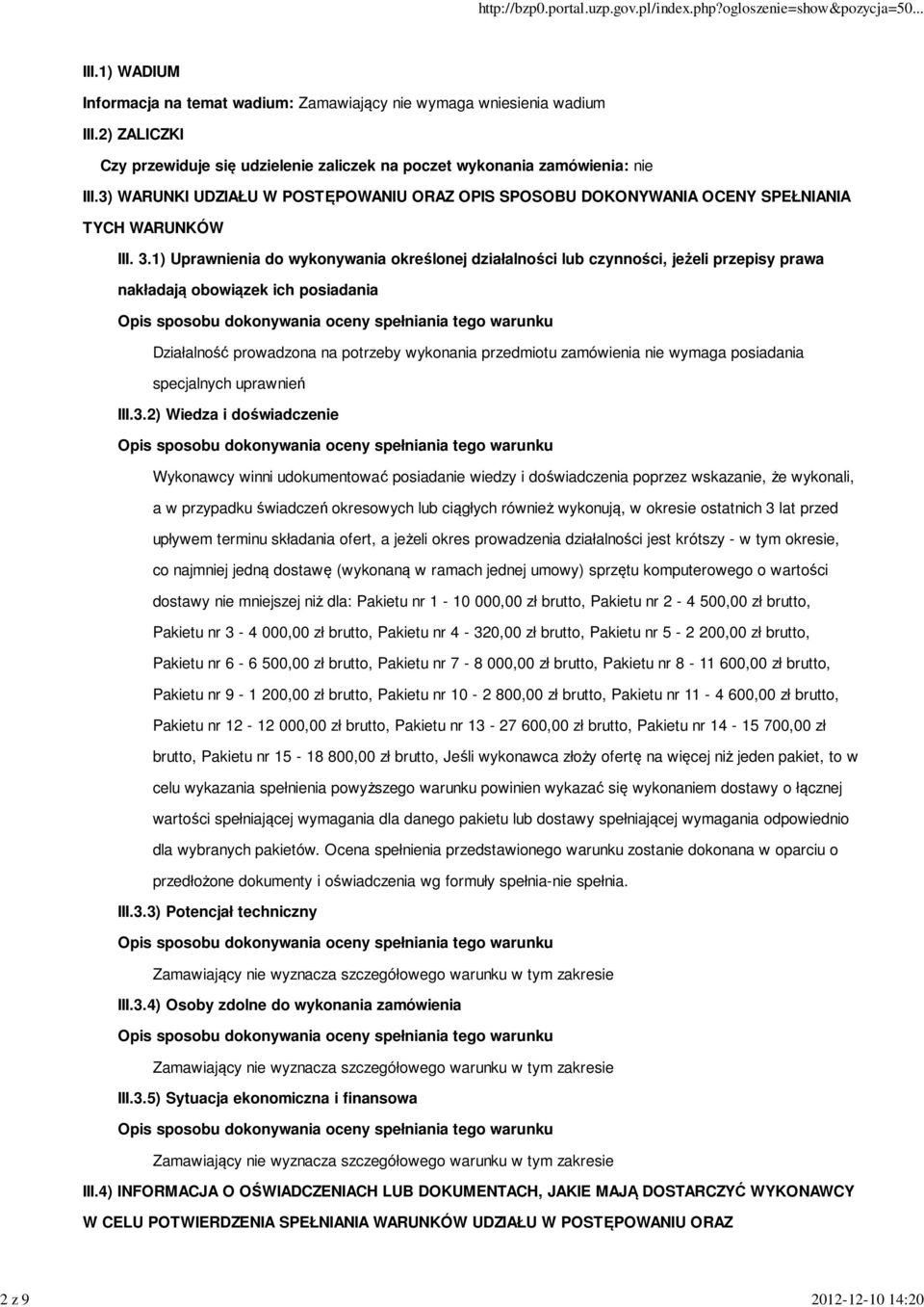 1) Uprawnienia do wykonywania określonej działalności lub czynności, jeżeli przepisy prawa nakładają obowiązek ich posiadania Działalność prowadzona na potrzeby wykonania przedmiotu zamówienia nie