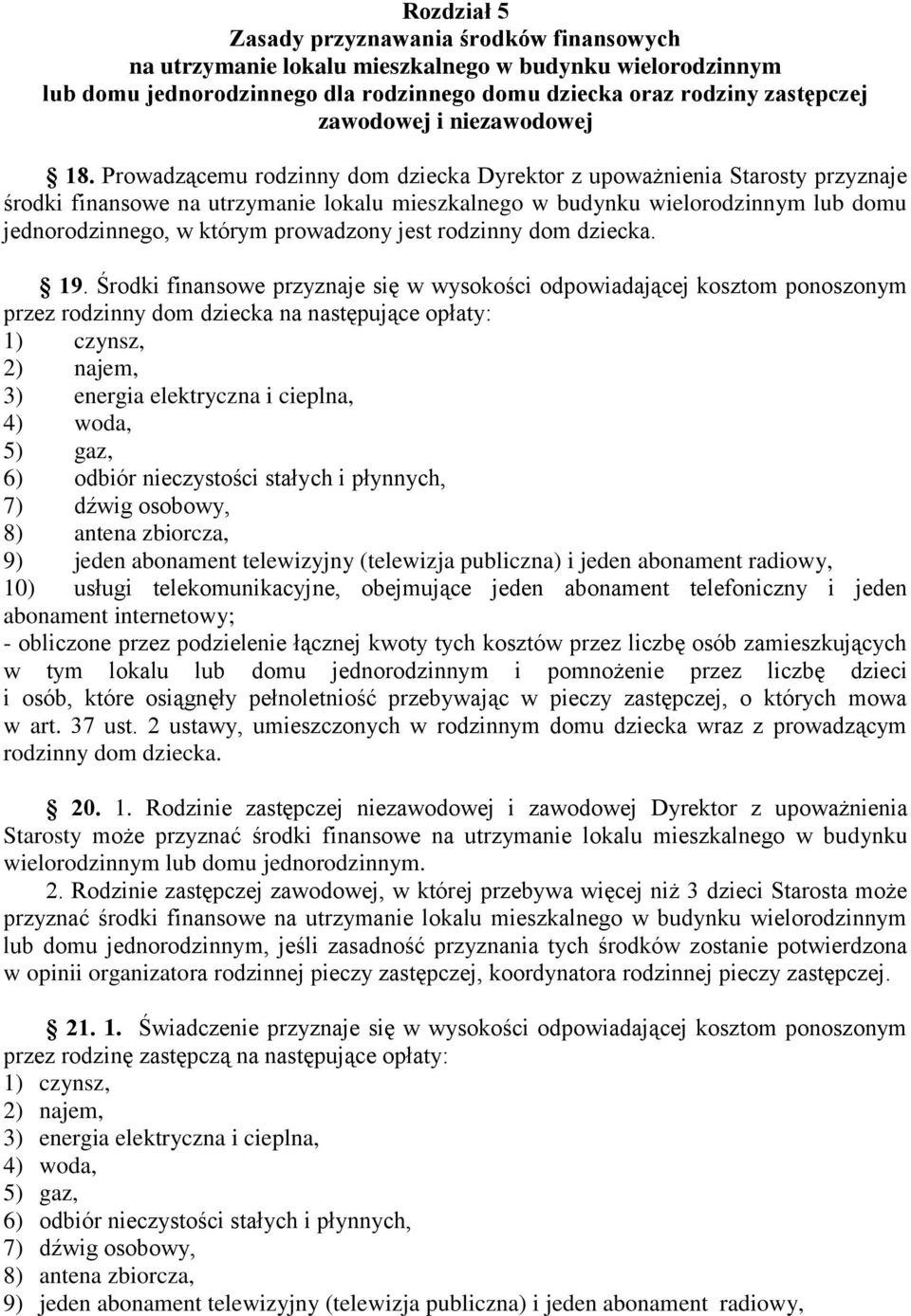 Prowadzącemu rodzinny dom dziecka Dyrektor z upoważnienia Starosty przyznaje środki finansowe na utrzymanie lokalu mieszkalnego w budynku wielorodzinnym lub domu jednorodzinnego, w którym prowadzony