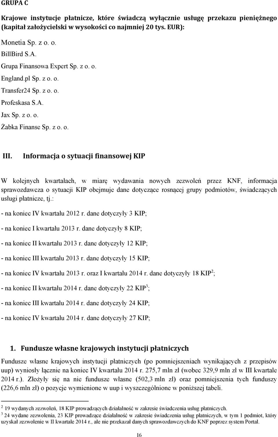 Informacja o sytuacji finansowej KIP W kolejnych kwartałach, w miarę wydawania nowych zezwoleń przez KNF, informacja sprawozdawcza o sytuacji KIP obejmuje dane dotyczące rosnącej grupy podmiotów,