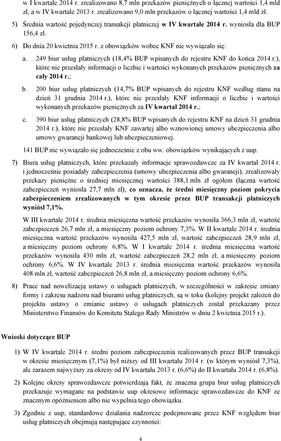 249 biur usług płatniczych (18,4% BUP wpisanych do rejestru KNF do końca ), które nie przesłały informacji o liczbie i wartości wykonanych przekazów pieniężnych za cały ; b.