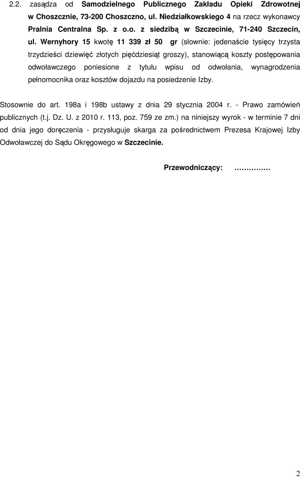 odwołania, wynagrodzenia pełnomocnika oraz kosztów dojazdu na posiedzenie Izby. Stosownie do art. 198a i 198b ustawy z dnia 29 stycznia 2004 r. - Prawo zamówień publicznych (t.j. Dz. U. z 2010 r.