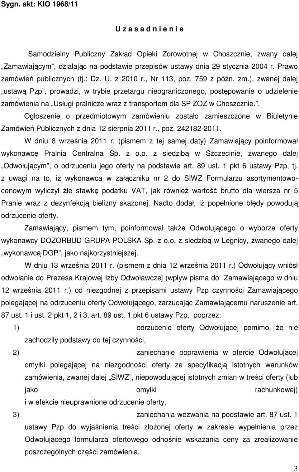 ), zwanej dalej ustawą Pzp, prowadzi, w trybie przetargu nieograniczonego, postępowanie o udzielenie zamówienia na Usługi pralnicze wraz z transportem dla SP ZOZ w Choszcznie.