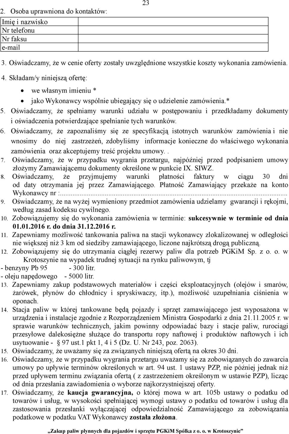 Oświadczamy, że spełniamy warunki udziału w postępowaniu i przedkładamy dokumenty i oświadczenia potwierdzające spełnianie tych warunków. 6.